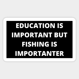 Education is important, but fishing is importanter Magnet